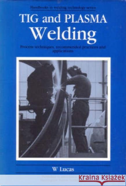 TIG and Plasma Welding: Process Techniques, Recommended Practices and Applications W. Lucas 9781855730052 Woodhead Publishing, - książka