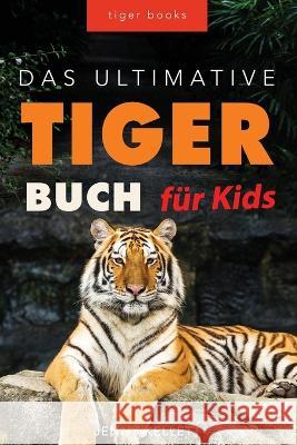 Tiger B?cher Das Ultimative Tigerbuch f?r Kids: 100+ erstaunliche Tiger-Fakten, Fotos, Quiz + mehr Jenny Kellett Philipp Goldmann 9786192640934 Bellanova Books - książka