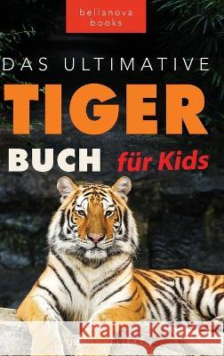 Tiger Bucher Das Ultimative Tigerbuch fur Kids: 100+ erstaunliche Tiger-Fakten, Fotos, Quiz + mehr Jenny Kellett Philipp Goldmann  9786192640941 Bellanova Books - książka