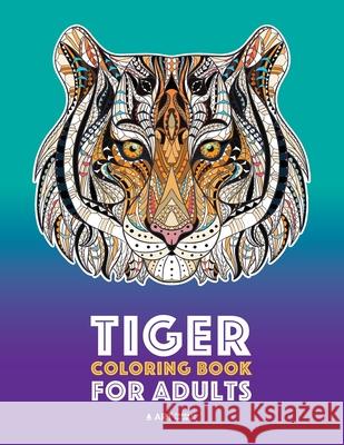 Tiger Coloring Book for Adults: Stress-Free Designs For Relaxation; Detailed Tiger Pages; Art Therapy & Meditation Practice; Advanced Designs For Men, Women, Teens, & Older Kids Art Therapy Coloring 9781641260237 Art Therapy Coloring - książka