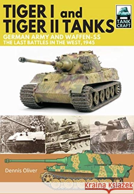 Tiger I and Tiger II Tanks, German Army and Waffen-SS, The Last Battles in the West, 1945 Dennis Oliver 9781526741820 Pen & Sword Books Ltd - książka
