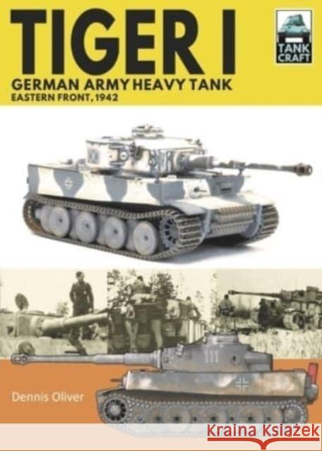 Tiger I, German Army Heavy Tank: Eastern Front, 1942 Dennis Oliver 9781399018081 Pen & Sword Books Ltd - książka