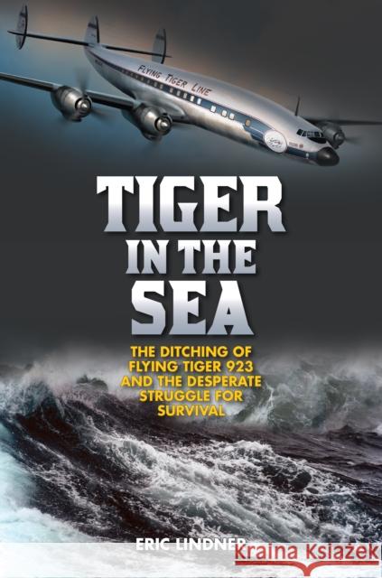 Tiger in the Sea: The Ditching of Flying Tiger 923 and the Desperate Struggle for Survival Lindner, Eric 9781493031566 Lyons Press - książka