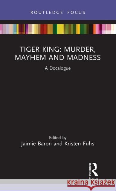 Tiger King: Murder, Mayhem and Madness: A Docalogue Jaimie Baron Kristen Fuhs 9780367721824 Routledge - książka