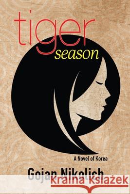 Tiger Season: A Novel of Korea Gojan Nikolich 9781685135003 Black Rose Writing - książka