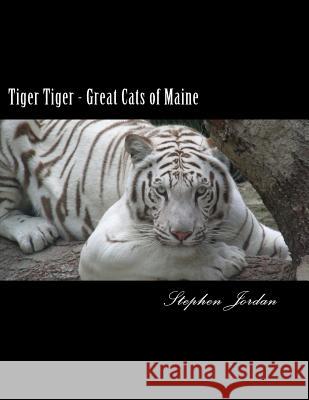 Tiger Tiger - Great Cats of Maine: D.E.W. Animal Kingdom Resident Tigers Stephen R. Jordan 9781495344015 Createspace - książka