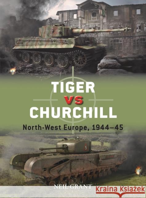 Tiger vs Churchill: North-West Europe, 1944-45 Grant, Neil 9781472843883 Osprey Publishing (UK) - książka