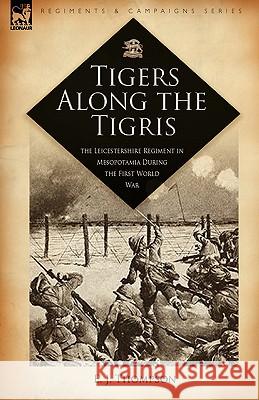 Tigers Along the Tigris: The Leicestershire Regiment in Mesopotamia During the First World War Thompson, E. J. 9781846773655 Leonaur Ltd - książka