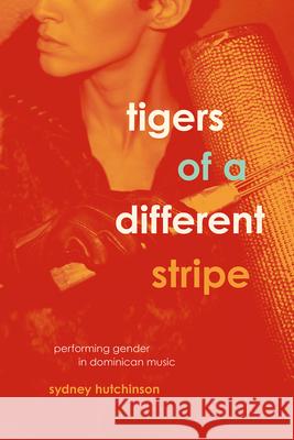 Tigers of a Different Stripe: Performing Gender in Dominican Music Sydney Hutchinson 9780226405469 University of Chicago Press - książka