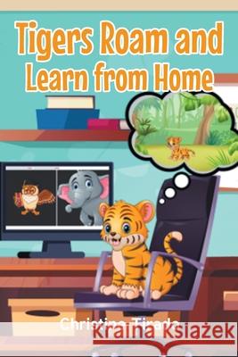 Tigers Roam and Learn from Home Christine Tirado 9781638446392 Christian Faith Publishing, Inc - książka