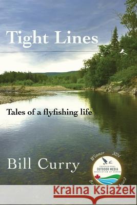 Tight Lines: Tales of a flyfishing life Bill Curry   9781990187803 Moose House Publications - książka