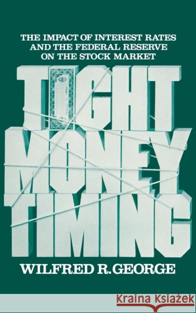Tight Money Timing: The Impact of Interest Rates and the Federal Reserve on the Stock Market George, Wilfred R. 9780275917081 Praeger Publishers - książka