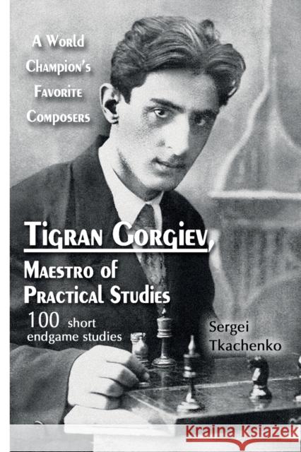 Tigran Gorgiev, Maestro of Practical Studies: A World Champion's Favorite Composers Sergei Tkachenko 9785604071052 Limited Liability Company Elk and Ruby Publis - książka