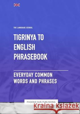 Tigrinya To English Phrasebook - Everyday Common Words And Phrases Ps Publishing 9781447517207 Lulu.com - książka