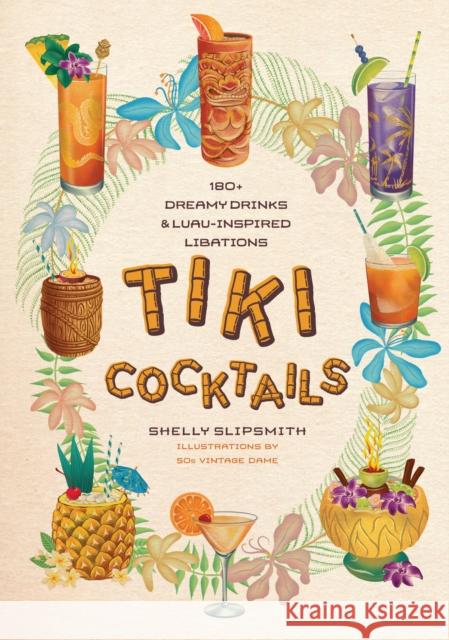 Tiki Cocktails: 180+ dreamy drinks and luau-inspired libations Shelly Slipsmith 9781923049307 Smith Street Books - książka