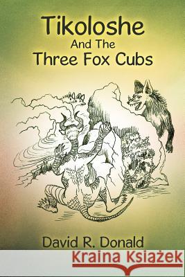 Tikoloshe and the Three Fox Cubs David R. Donald 9781477234969 Authorhouse - książka