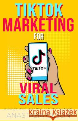 TikTok Marketing for Viral Sales: A Young Girl's Guide to Blowing Customers' Minds Anastasia Olson 9781736248218 Book2climb LLC - książka