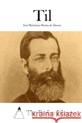 Til Jose Martiniano Pereira De Alencar The Perfect Library 9781511729901 Createspace - książka