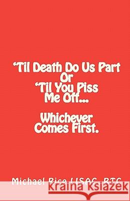 'Til Death Do Us Part Or 'Til You Piss Me Off... Whichever Comes First. Rice Lisac, Michael 9781449503161 Createspace - książka