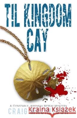 Til Kingdom Cay: A Constable Jeremiah McKay Mystery Craig MacIntosh 9780991361182 Pugio Books - książka