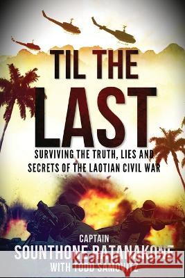 Til The Last: Surviving the Truth, Lies and Secrets of the Laotian Civil War Sounthone Ratanakone, Todd Samovitz 9781958037058 Elite Publications - książka