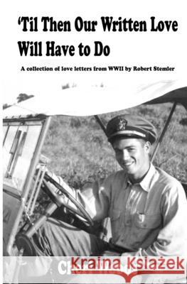 'Til Then Our Written Love Will Have to Do: A collection of love letters from WWII by Robert Stemler Cheri Woods 9780999693810 Aignos Publishing - An Imprint of Savant Book - książka