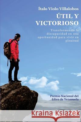 Útil y victorioso: Transformando la discapacidad en una oportunidad para vivir a plenitud Villalobos, Ítalo Violo 9781725087972 Createspace Independent Publishing Platform - książka