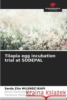 Tilapia egg incubation trial at SODEPAL Serda Zita Milendz'ikapi Brice Kumulungui Ference Matumuini 9786206238645 Our Knowledge Publishing - książka