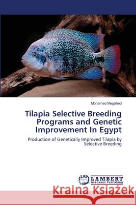 Tilapia Selective Breeding Programs and Genetic Improvement In Egypt Megahed, Mohamed 9783659136269 LAP Lambert Academic Publishing - książka