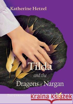 Tilda and the Dragons of Nargan Katherine Hetzel 9781949290899 Bedazzled Ink Publishing Company - książka