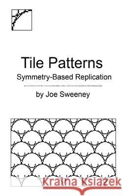 Tile Patterns: Symmetry-Based Replication Joe Sweeney 9781960741011 Js Blume Publishing, LLC - książka