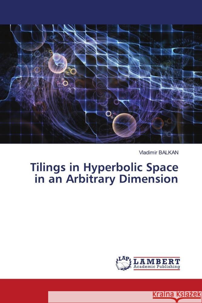 Tilings in Hyperbolic Space in an Arbitrary Dimension Vladimir Balkan 9786207842315 LAP Lambert Academic Publishing - książka