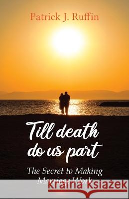 Till Death Do Us Part: The Secret To Making Marriage Work Patrick Ruffin 9781662907975 Gatekeeper Press - książka
