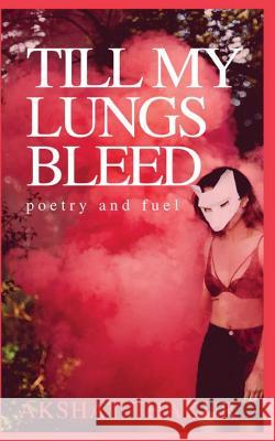 Till My Lungs Bleed: poetry and fuel Akshat Thakur 9781546509066 Createspace Independent Publishing Platform - książka