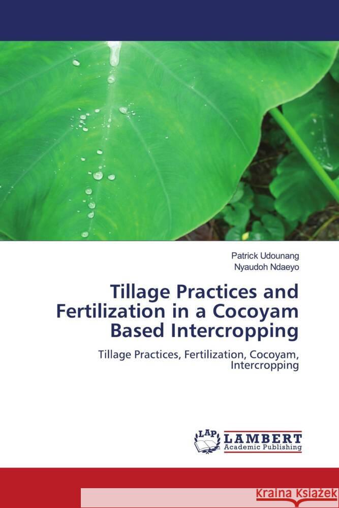 Tillage Practices and Fertilization in a Cocoyam Based Intercropping Udounang, Patrick, Ndaeyo, Nyaudoh 9786205490778 LAP Lambert Academic Publishing - książka