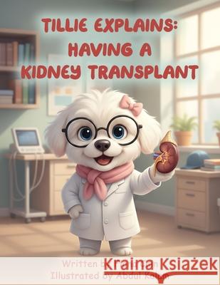 Tillie Explains: Having a Kidney Transplant Abdul Kalam Fiona Cain 9781764412100 C 225 Fiona Cain / Branchio-Oto-Renal Syndro - książka