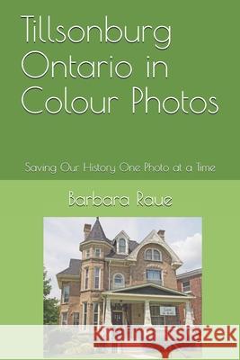 Tillsonburg Ontario in Colour Photos: Saving Our History One Photo at a Time Mrs Barbara Raue 9781505328288 Createspace - książka