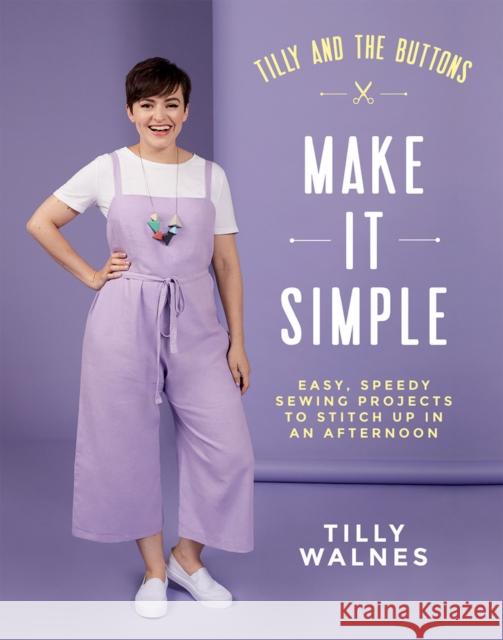 Tilly and the Buttons: Make It Simple: Easy, Speedy Sewing Projects to Stitch up in an Afternoon Tilly Walnes 9781787134676 Quadrille Publishing Ltd - książka