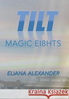 Tilt: Magic Ei8hts Eliana Alexander 9781796035797 Xlibris Us - książka