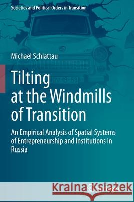 Tilting at the Windmills of Transition: An Empirical Analysis of Spatial Systems of Entrepreneurship and Institutions in Russia Schlattau, Michael 9783030549114 Springer International Publishing - książka