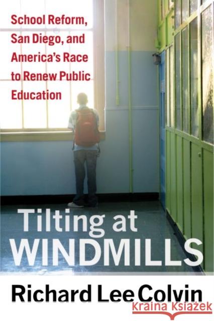 Tilting at Windmills: School Reform, San Diego, and America's Race to Renew Public Education Colvin, Richard Lee 9781612505640 Harvard Educational Publishing Group - książka