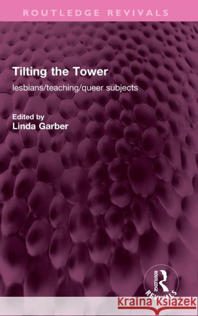 Tilting the Tower: Lesbians/ Teaching/ Queer Subjects Garber, Linda 9781032399478 Taylor & Francis Ltd - książka