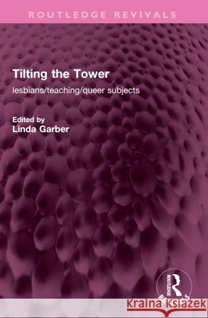 Tilting the Tower: Lesbians/ Teaching/ Queer Subjects Linda Garber 9781032399515 Routledge - książka