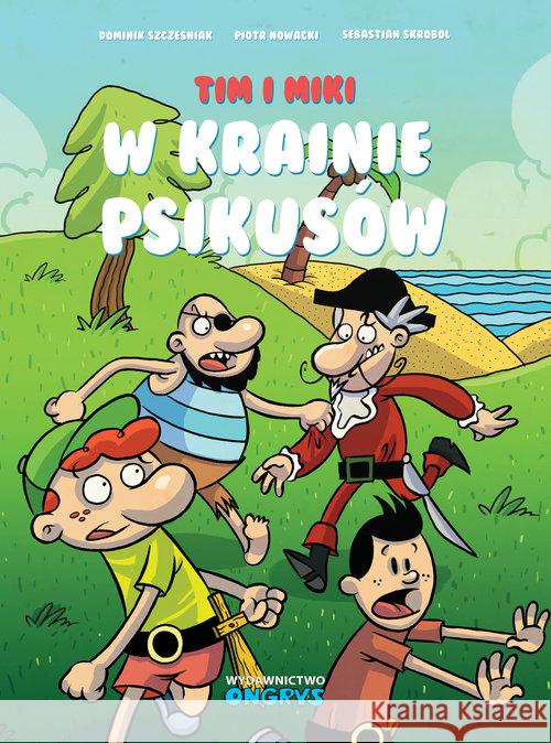 Tim i Miki. W Krainie Psikusów Szcześniak Dominik Nowacki Piotr Skrobol Sebastian 9788361596783 Ongrys - książka