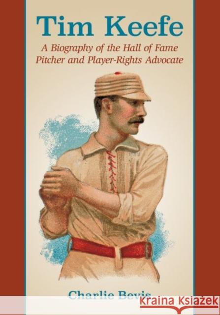 Tim Keefe: A Biography of the Hall of Fame Pitcher and Player-Rights Advocate Charlie Bevis 9780786496655 McFarland & Company - książka