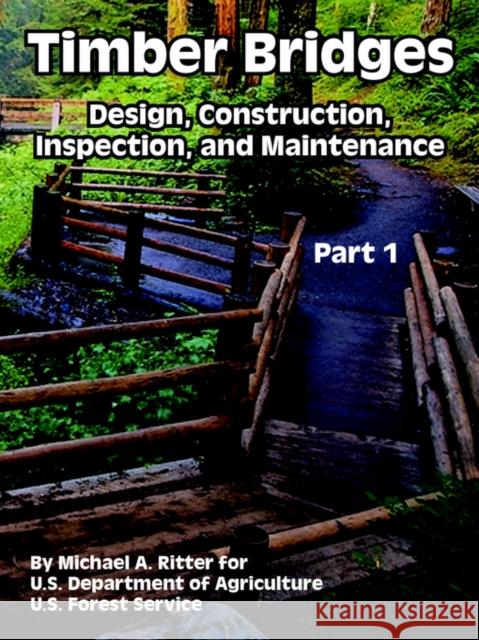 Timber Bridges: Design, Construction, Inspection, and Maintenance (Part One) Ritter, Michael A. 9781410221919 University Press of the Pacific - książka