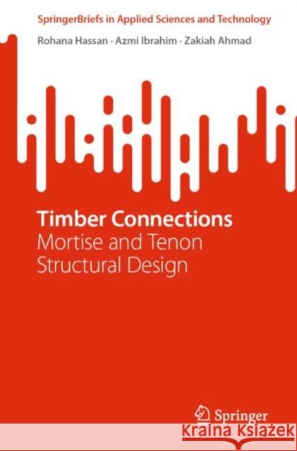 Timber Connections: Mortise and Tenon Structural Design Rohana Hassan Azmi Ibrahim Zakiah Ahmad 9789811926969 Springer - książka