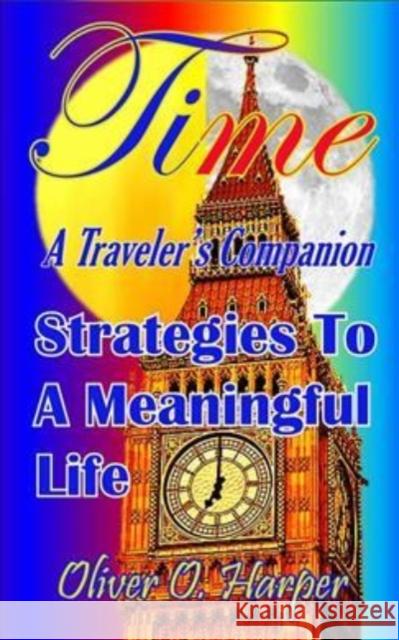 Time: A Traveler's Companion: Strategies to a Meaningful Life Oliver Harper 9781945507564 Clovercroft Publishing - książka