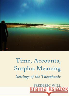 Time, Accounts, Surplus Meaning: Settings of the Theophanic Frederic Will 9781443859516 Cambridge Scholars Publishing - książka