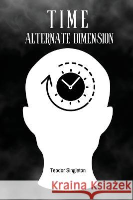 Time: Alternate Dimension Teodor Singleton 9781944231361 Teodor Singleton - książka